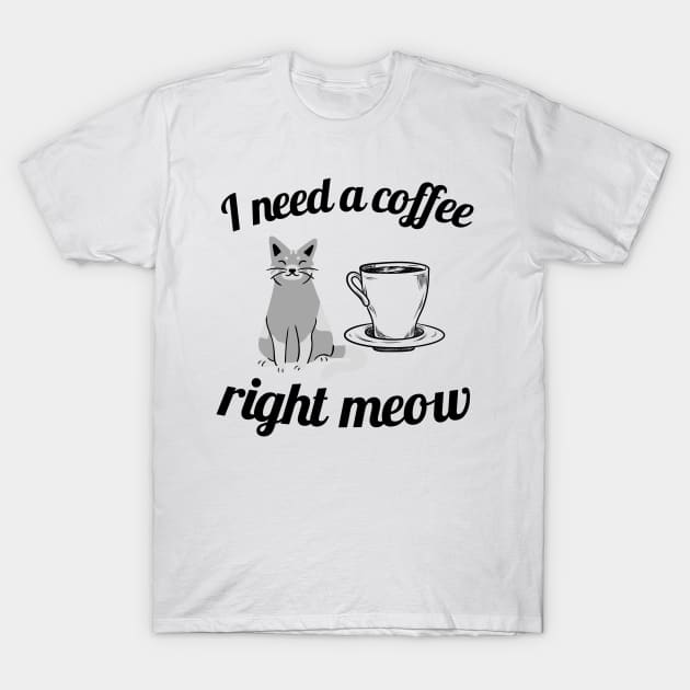 I need a coffee right meow T-Shirt by Purrfect